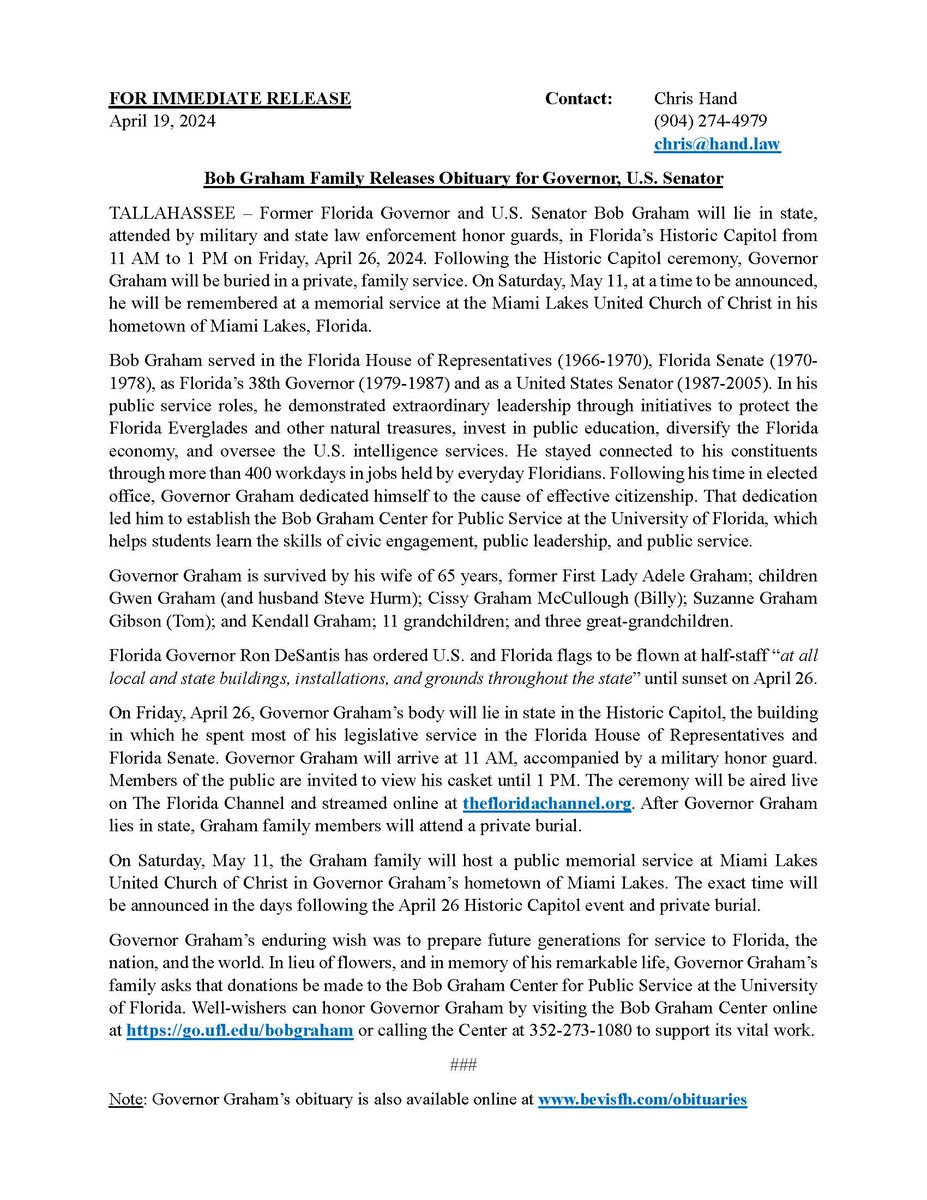 Chris Hand (@chrishandjax) on Twitter photo The family of Florida Gov. & U.S. Sen. Bob Graham has released his obituary & details on services to honor him. He will lie in state at Florida's Historic Capitol from 11 AM to 1 PM on Friday, April 26. The ceremony will be open to the public & aired on <a href="/floridachannel/">The FLORIDA Channel</a>. (1/2) The family of Florida Gov. & U.S. Sen. Bob Graham has released his obituary & details on services to honor him. He will lie in state at Florida's Historic Capitol from 11 AM to 1 PM on Friday, April 26. The ceremony will be open to the public & aired on <a href="/floridachannel/">The FLORIDA Channel</a>. (1/2)
