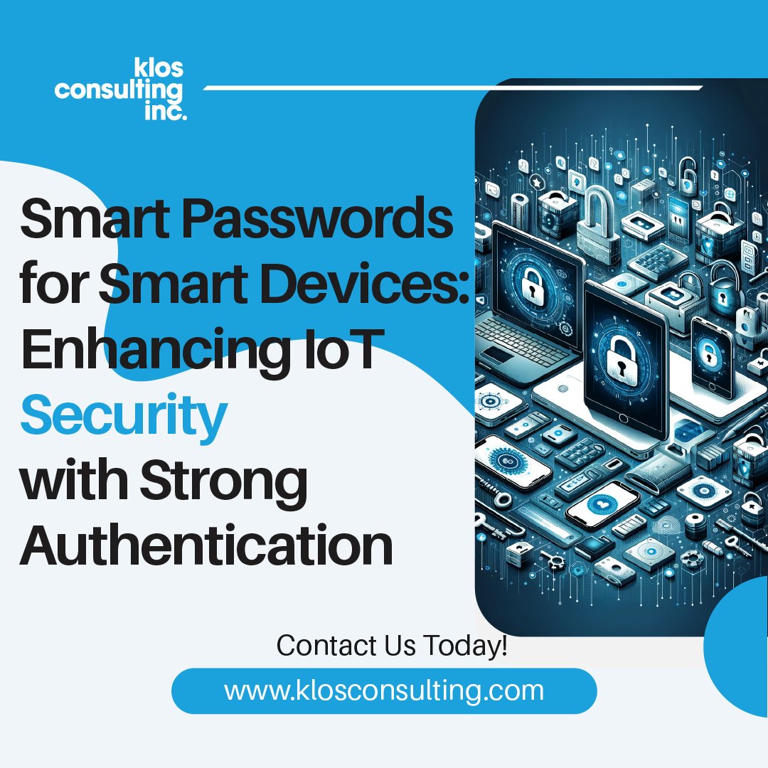 Unlock Strength with Smart Passwords for Your Smart Devices 🔐✨. 

As our homes and lives become more connected, enhancing IoT security with strong authentication becomes crucial. 

#SmartPasswords #IoTSecurity #DigitalFortress #StrongAuthentication #KlosConsulting