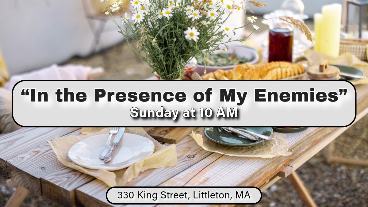 The Sermon title for this coming Sunday is 'In the Presence of My Enemies'. No matter who you are or where you are in life's journey all are welcome here either online or in person. #Christian #Friday #littletonma #LittletonCCOL #Sermon #streaming