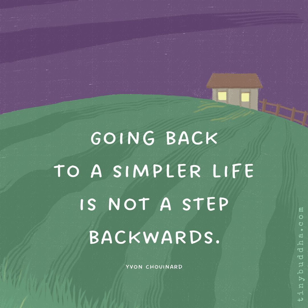 'Going back to a simpler life is not a step backwards.' ~Yvon Chouinard⠀