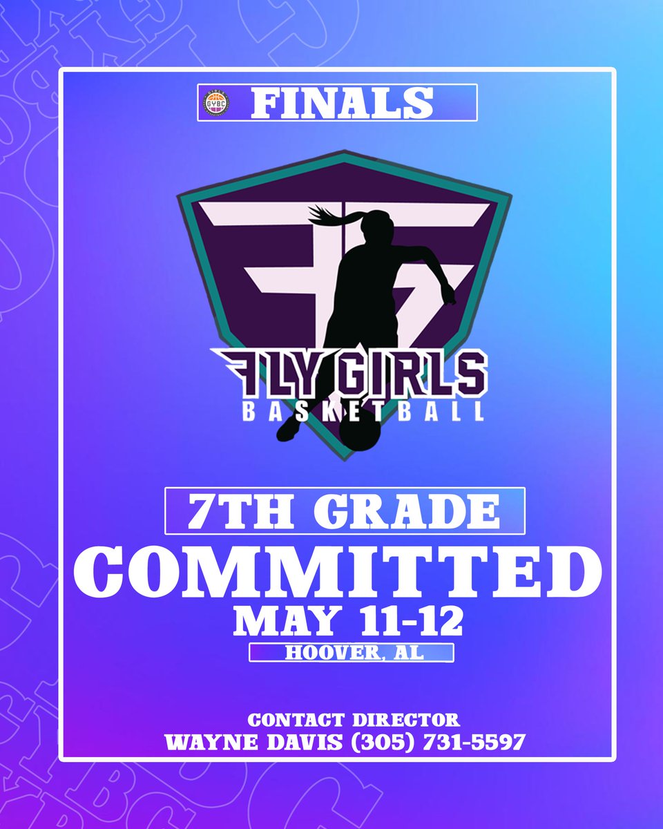 Fly Girls Basketball (MS) 7th Grade is committed to GYBC FINALS May 11-12 in Hoover, Alabama.