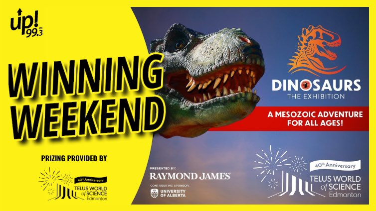It’s an up! 99.3 WINNING WEEKEND: Colleen Troy will be giving away a FAMILY 4-PACK OF TICKETS TO Dinosaurs- The Exhibition, ON NOW at the TELUS World of Science. We’ve got a Family 4-Pack of tickets for one lucky entrant and we’ll be contacting them on Monday April 22nd.