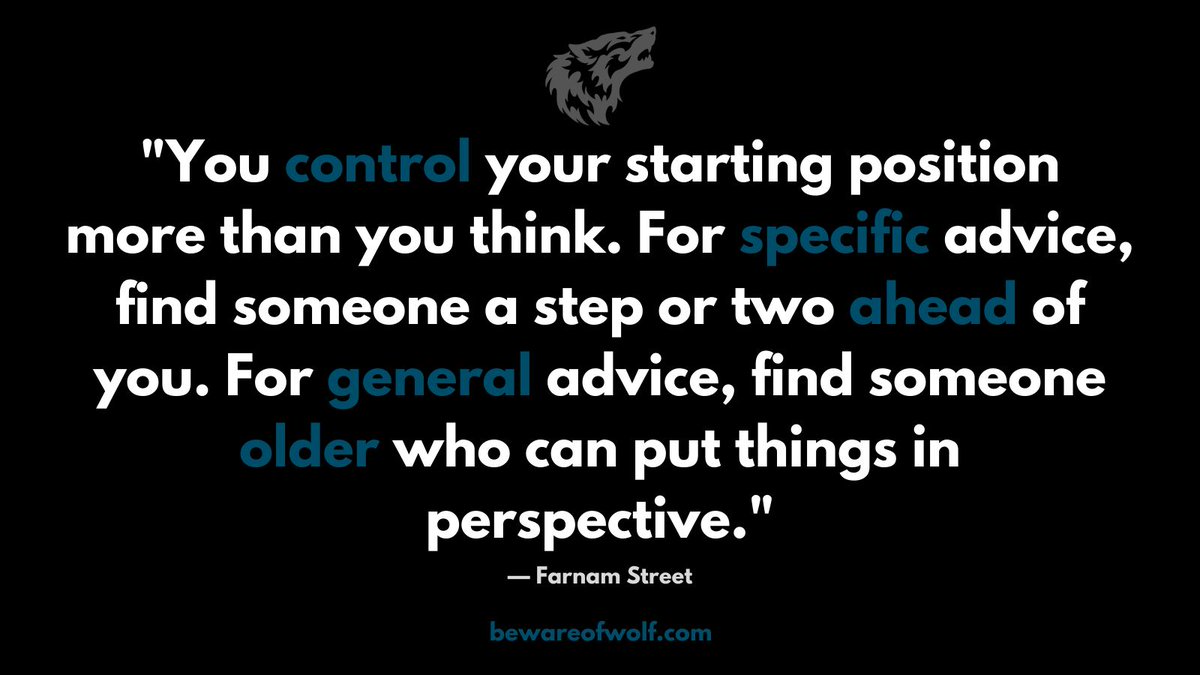 'You control your starting position more than you think. For specific advice, find someone a step or two ahead of you. For general advice, find someone older who can put things in perspective.' -Farnam Street

#mastery #beginnersmind