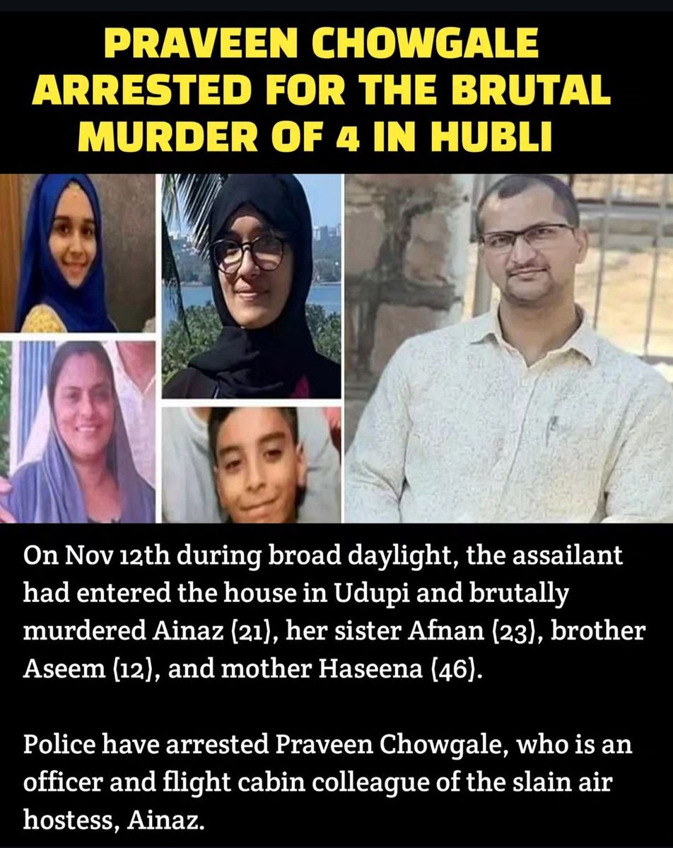 In the same Karnataka in Udupi, just a few months back, just a few kms away from Hubli. 4 members of a Muslim Family were brutally murdered by a Hindu Praveen Chowgale. He was harassing his colleague Ainaz so he went to her house, murdered her and then killed her Sister Afnan