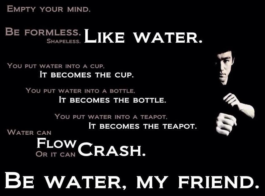 One of my favorite quotes, from the legendary Bruce Lee:

"Empty your mind. Be Formless, Shapeless. Like Water.”

(Full quote in image) #brucelee
