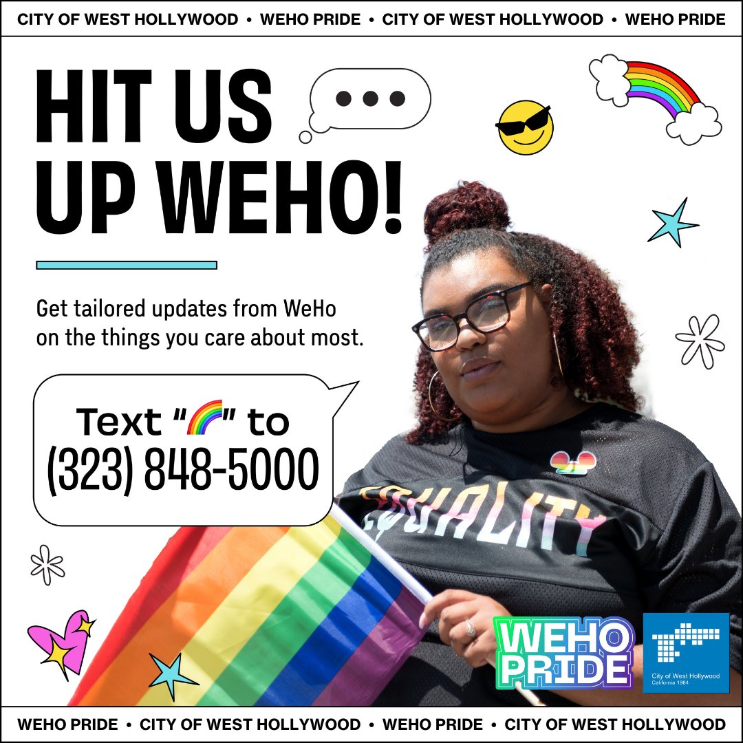 FOMO? Not on our watch! Text 'Pride' or 🌈 to (323) 848-5000 to get all the WeHo Pride deets 〰️straight〰️ to your phone! Need to handle other City matters? Call City Hall at (323) 848-6400. For weather/traffic updates, text your WeHo ZIP to 888777. ℹ️ go.weho.org/3TYnnem
