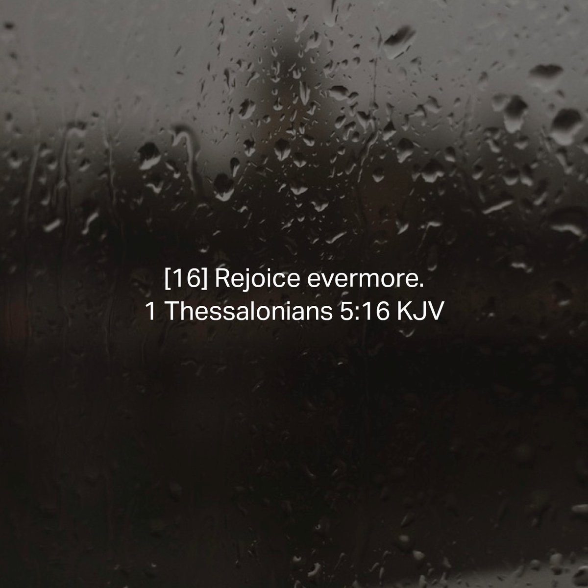 1 Thessalonians 5:16 KJV
[16] Rejoice evermore. 

bible.com/bible/1/1th.5.…
