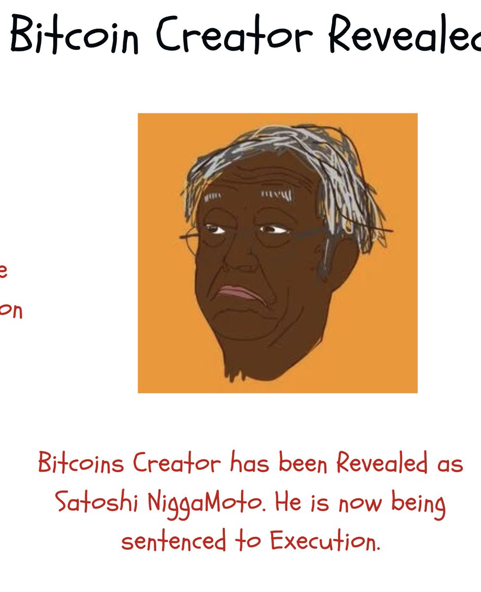 Reporting in on $CNN

Bitcoins Creator has been Revealed as Satoshi NiggaMoto. He is now being sentenced to Execution.