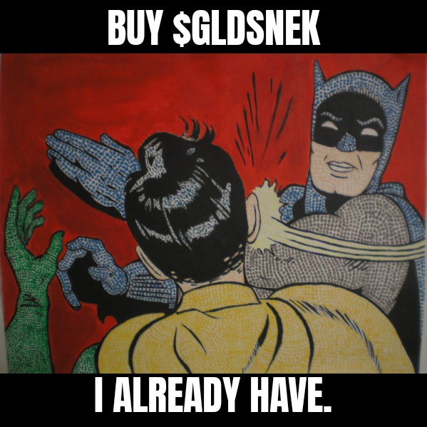 Just buy $GLDSNEK anon.👀💎