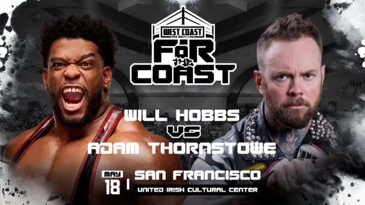 Will Hobbs returns to West Coast Pro for Adam Thornstowe’s FINAL match! FOR THE COAST All Ages Welcome (Bar 21+ w/ ID) Saturday, May 18 2024 United Irish Cultural Center San Francisco, CA   Tickets on sale NOW! westcoastpro.eventbrite.com