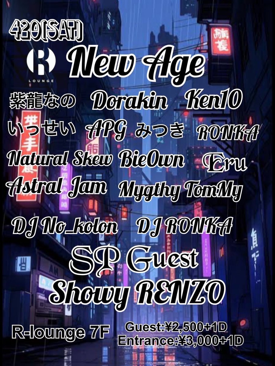 TONIGHT 2024.4.20(SAT) 7F New Age SP GUEST : Showy RENZO LIVE : 紫龍なの / Dorakin / Ken10 / APG / いっせい / みつき / Ronka / Natural Skew / Bie0wn / Eru / Astral Jam / Myghty TomMy / K￥T DJ : DJ No_kolon & DJRONKA OPEN / 23:30 GENRE : HIP HOP