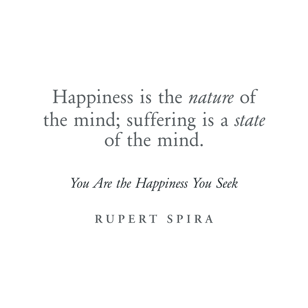 Happiness is the nature of the mind; suffering is a state of the mind. – Rupert Spira, You Are The Happiness You Seek To continue reading, order your copy: rupertspira.com/store