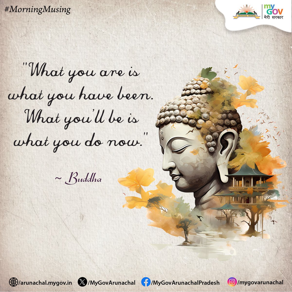 #MorningMusing Reflect on the wisdom of Buddha: 'What you are is what you have been. What you'll be is what you do now.' Let's embrace the power of our actions today in shaping our tomorrow. #BuddhaQuotes #Mindfulness #Wisdom #MyGovArunachal