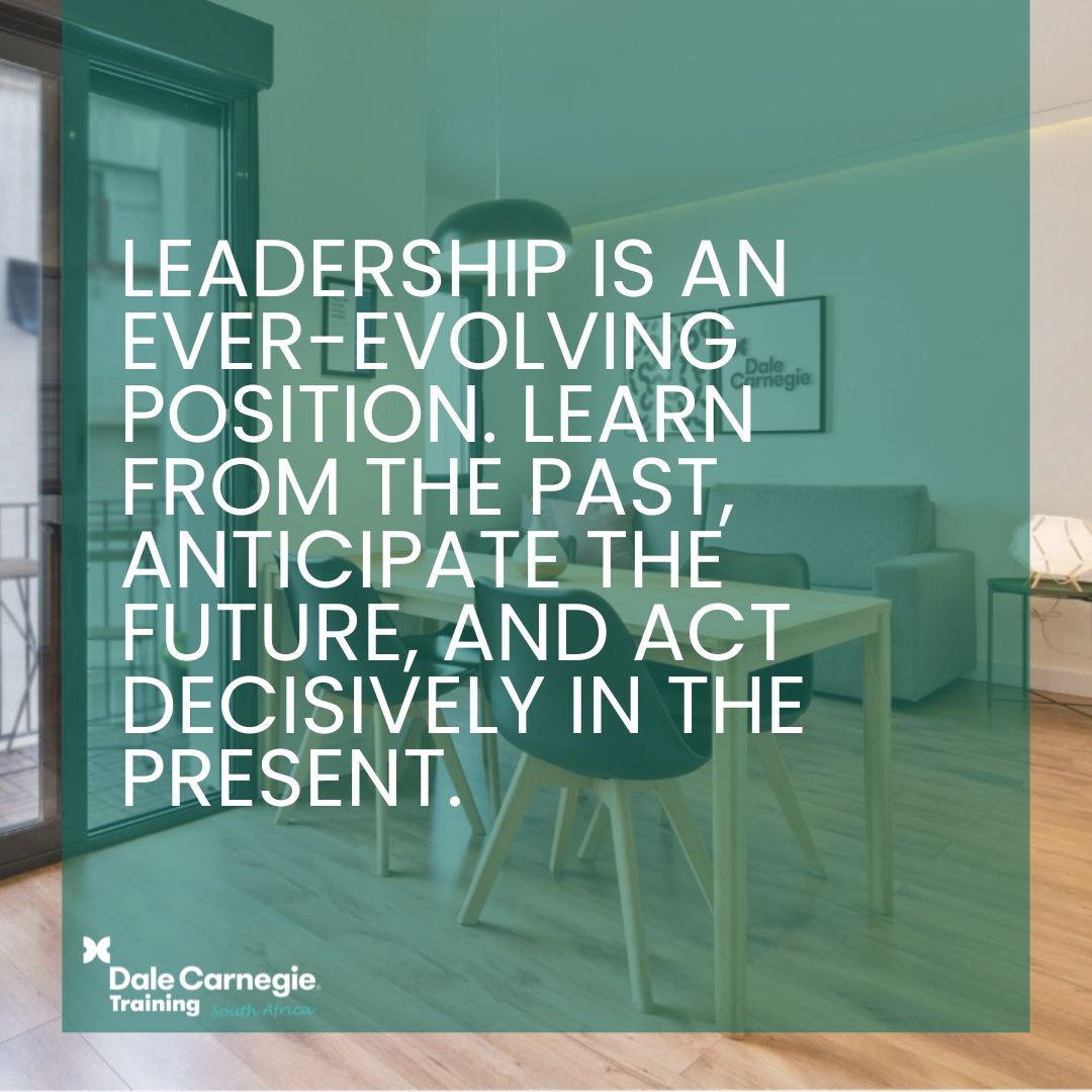 'Leadership is an ever-evolving position. Learn from the past, anticipate the future, and act decisively in the present.',dalecarnegietraining.co.za