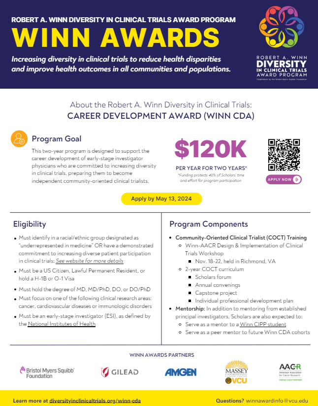 The Robert A. Winn Diversity in Clinical Trials Career Development Award (Winn CDA) for Early-Stage Investigator Physicians closes on May 13, 2024. Apply at winnawards.smapply.io Feel free to contact Ali Gemma at gemmaa@vcu.edu or email general questions to WinnCDA@vcu.edu.