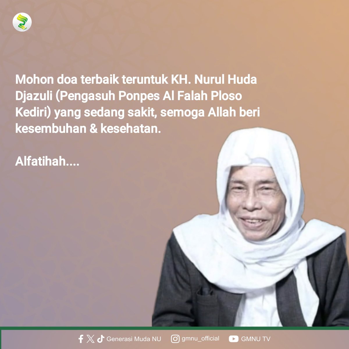 Mohon doa terbaik teruntuk KH. Nurul Huda Djazuli (Pengasuh Ponpes Al Falah Ploso Kediri) yang sedang sakit, semoga Allah beri kesembuhan & kesehatan. Alfatihah.... #GenerasiMudaNU