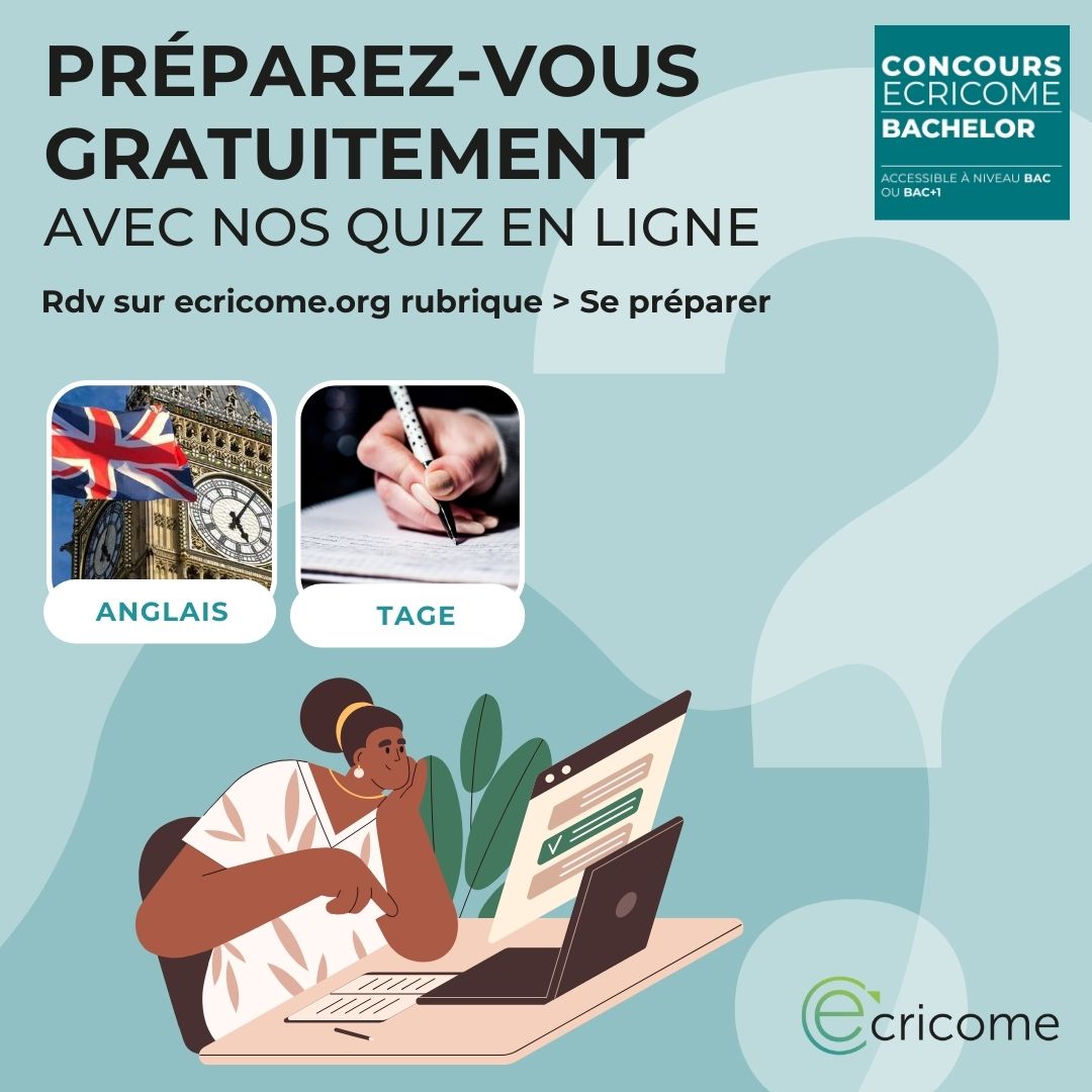 Profitez des outils mis gratuitement à disposition sur notre site Internet : ecricome.org rubrique > SE PRÉPARER Nos quiz en ligne sont spécialement conçus pour vous accompagner dans votre préparation au concours ECRICOME BACHELOR @emstrasbourg @kedgebs @rennes_sb