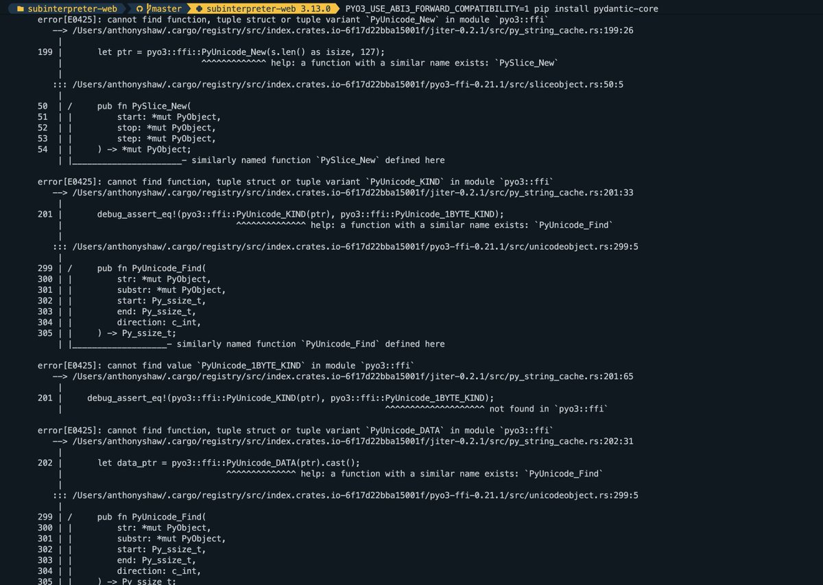 Hurdle #1 because you won't have any wheels you need to install from source. the pallets team fixed I bug I raised last time, so MarkupSafe works now (thank you), but pydantic-core is upset with me for trying 3.13. PYO3_USE_ABI3_FORWARD_COMPATIBILITY=1 env it doesn't compile