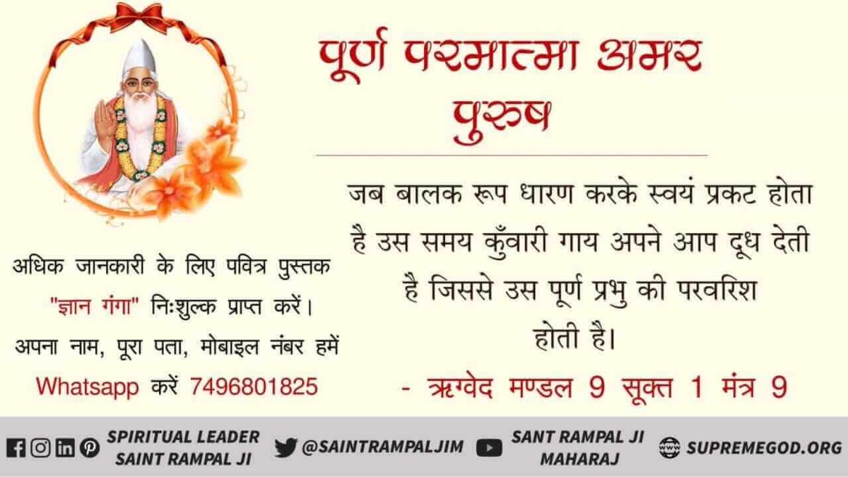 #SaturdayMotivation
#SaturdayThoughts
#Satlok
#KabirisGod
जब बालक रूप धारण करके स्वयं प्रकट होता है उस समय कुँवारी गाय अपने आप दूध देती है जिससे उस पूर्ण प्रभु की परवरिश होती है।
ऋग्वेद मण्डल 9 सूक्त 1 मंत्र 9
 अधिक जानकारी के लिए पवित्र पुस्तक ज्ञान गंगा अवश्य पढ़ें