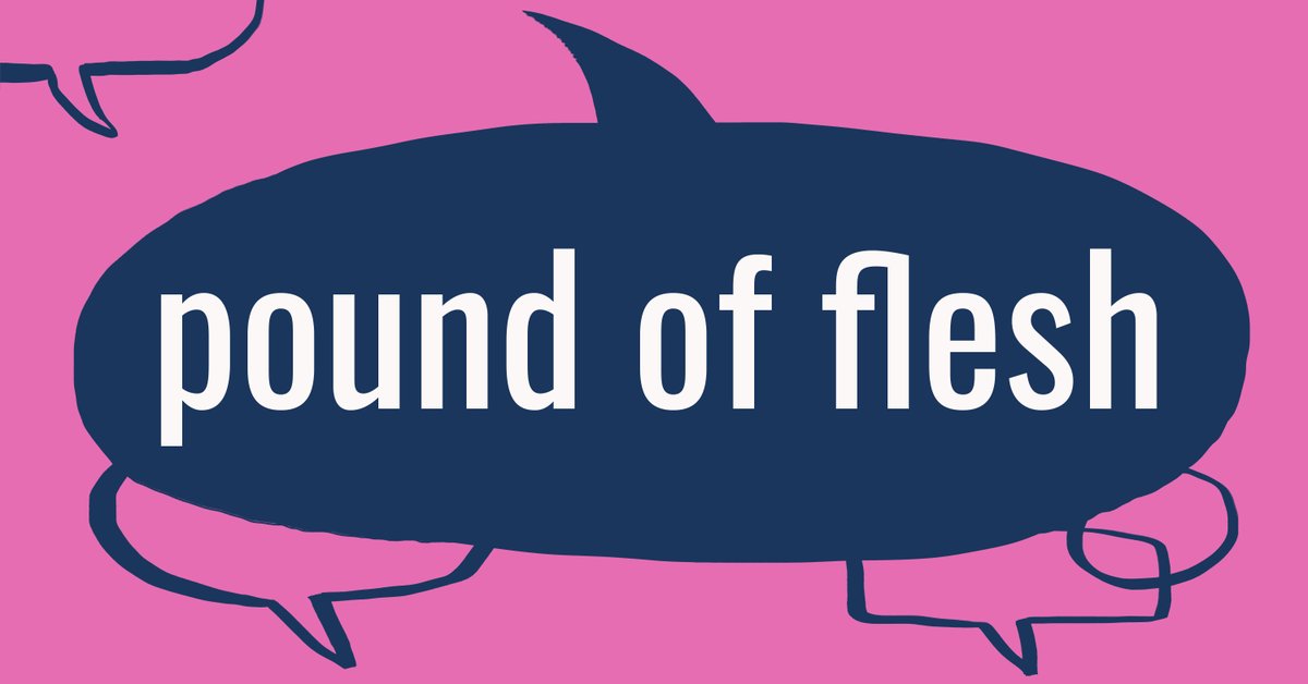 #wordoftheday POUND OF FLESH – PHR. If you say that someone demands their pound of flesh, you mean that they insist on getting something they are entitled to, even though it may cause distress to the person it is demanded from. ow.ly/ZKep50Ri889