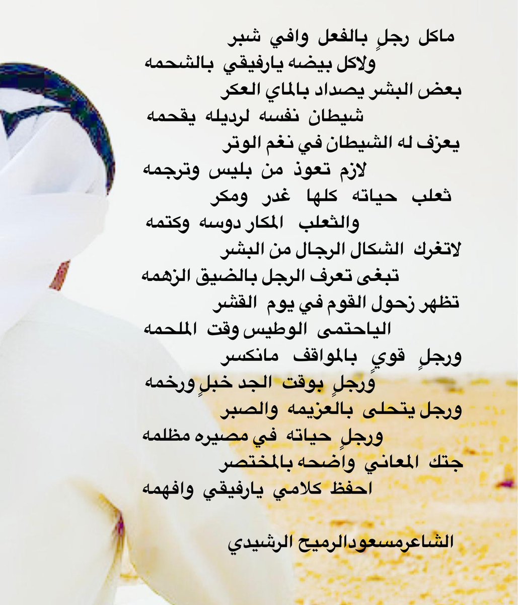 mas1250's tweet photo. ماكل  رجلٍ  بالفعل  وافي  شبر
ولاكل بيضه يارفيقي  بالشحمه

بعض البشر يصداد بالماي العكر
شيطان  نفسه  لرديله  يقحمه

يعزف له الشيطان في نغم الوتر
لازم  تعوذ  من  بليس  وترجمه

ثعلب   حياته  كلها  غدر  ومكر
والثعلب   المكار دوسه  وكتمه

لاتغرك  الشكال الرجال من البشر
تبغى تعرف الرجل بالضيق الزهمه

تظهر زحول القوم في  يوم  القشر
الياحتمى الوطيس وقت الملحمه

ورجلٍ قويٍ  بالمواقف  مانكسر
ورجلٍ بوقت الجد خبلٍ ورخمه

رجل يتحلى  بالعزيمه  والصبر
ورجلٍ حياته في مصيره مظلمه

جتك المعاني واضحه بالمختصر
احفظ  كلامي  يارفيقي  وافهمه

#الشاعرمسعودالرميح الرشيدي
 #لايف_شات #مشاهير #بني_رشيد
 #الرشايدة #الرشيدي
#الشعر  #الشعراء. #الشاعر
#الوطن  #الشعب  #المواطن
#محلس_دول_التعاون_الخليجي_الخليج
#السعودية  #الامارات  #الكويت  #قطر 
#البحرين  #عمان