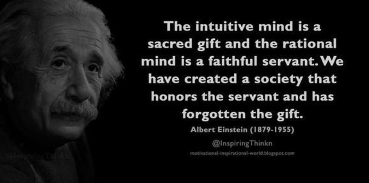 'The intuituive mind is a sacred gift and the rational mind is a faithful servant. We have created a society that honors the servant and has forgotten the gift.' - Albert Einstein