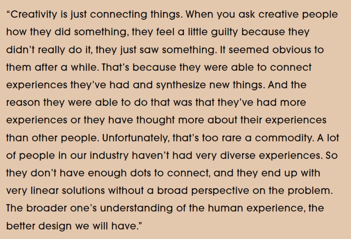 Great quote from Steve Jobs on how creativity comes from connecting existing knowledge. If we want a school system to “teach” creativity, you don’t “teach creativity”, you provide knowledge so people can repurpose it and connect it.