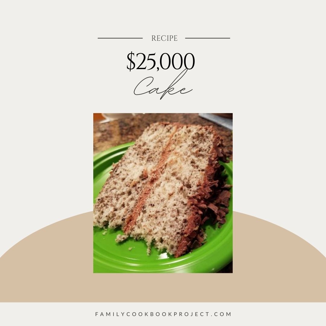 This recipe for $25,000 Cake is from From the Kitchen of Pat Wolf, a cookbook created at FamilyCookbookProject.com.  Start your own cookbook today! familycookbookproject.com/recipe/2580431… #familycookbook #cookbook #cooking #homecooking #food #recipes #cookingathome #cake #baking #dessert