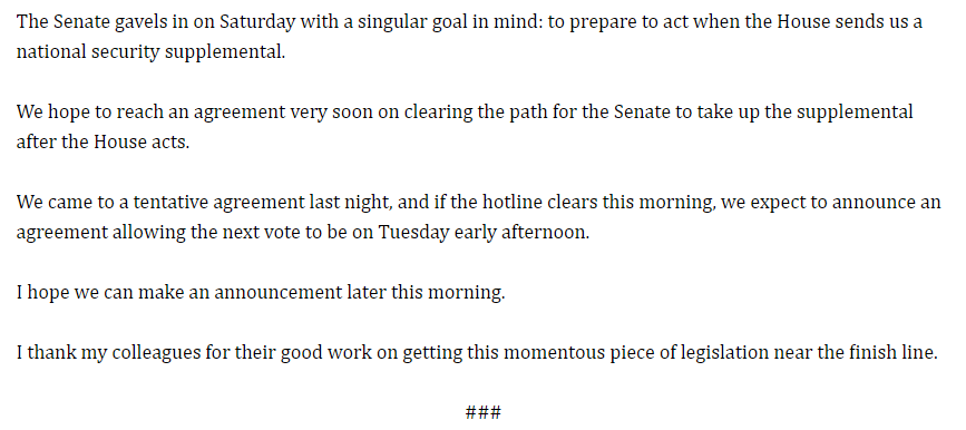 As House debates foreign aid bills, Senate Majority Leader Chuck Schumer says the Senate is trying to reach agreement to take up the supplemental after the House passes it. If they get agreement, Senate will be back Tuesday for next vote on it.