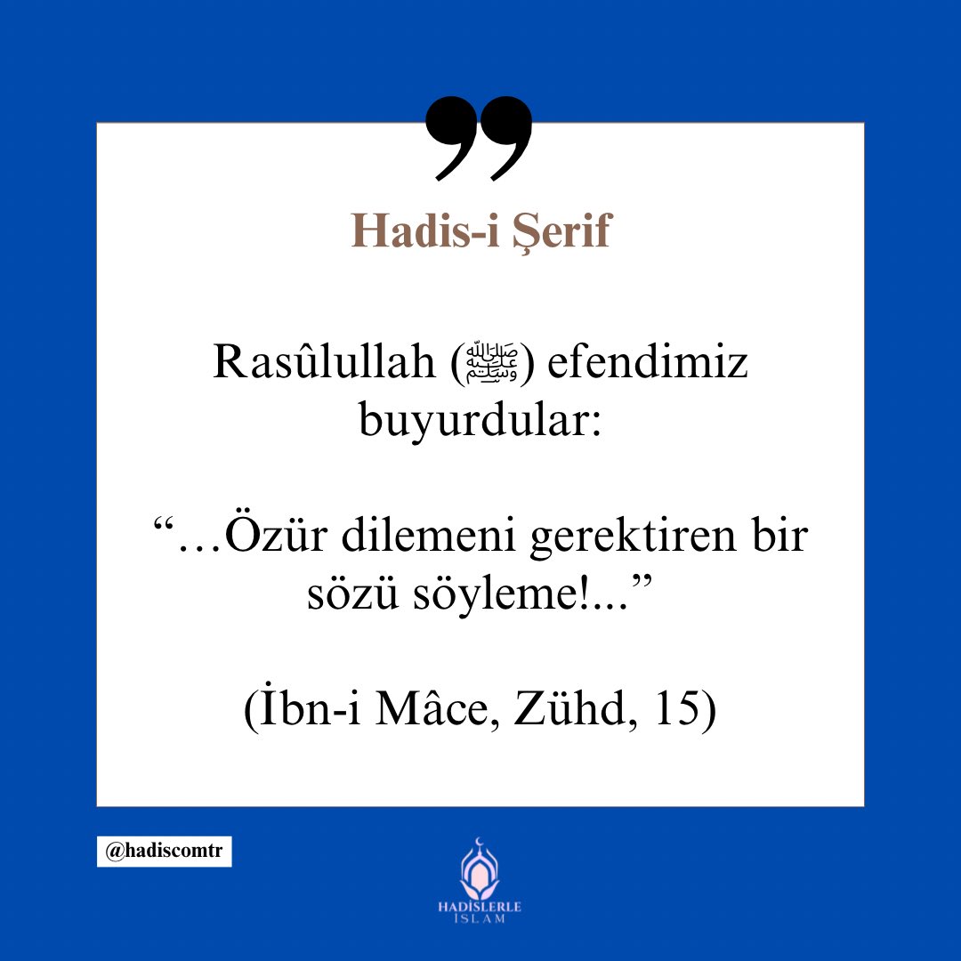 Rasûlullah (ﷺ) efendimiz buyurdular: “…Özür dilemeni gerektiren bir sözü söyleme!...” (İbn-i Mâce, Zühd, 15)