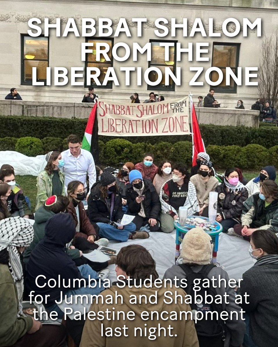 Last night at Columbia University, hundreds of Jewish students and their classmates gathered at the Gaza solidarity encampment and celebrated the beginning of Shabbat with song and prayer. Directly after, Muslim students held Jummah prayer, the Friday prayer offered in community.