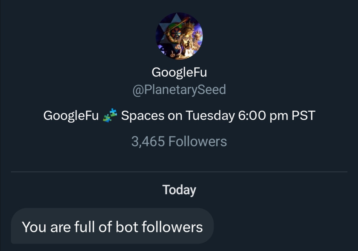 I can understand people's apprehension of me. One reason is that I'm simply quiet in Spaces. Try mentioning me in a post & ask me directly whether I'm real. So just to be 💯% clear, I am not a bot. I follow people who I respect and admire. Mr GoogleFu, a pleasure Sir. Good day.