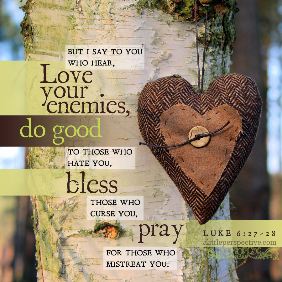 #JesusChrist: “But I tell you who hear: love your enemies, do good to those who hate you, bless those who curse you, and pray for those who mistreat you.” - Luke 6:27-28 (WEB)