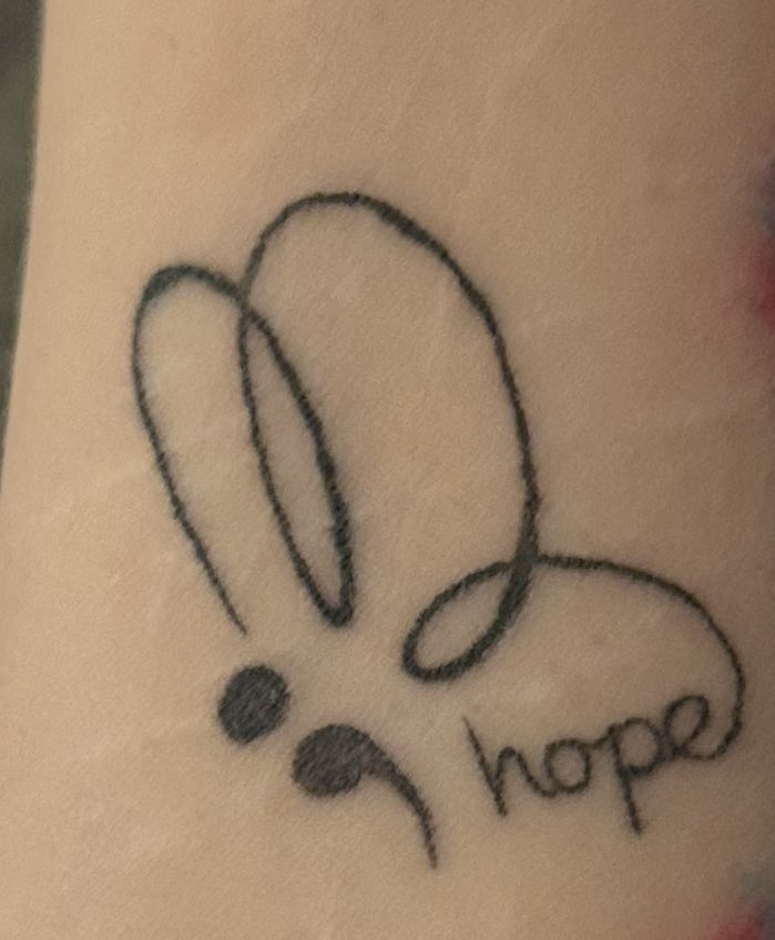 Butterfly: 3 mains points in this one… 1. The butterfly - for the butterfly project which is a project to help reduce self harm 2. Semi-Colon; I’m not done yet! Those who have been to the darkest point know 3. Hope: Self explanatory but also stands for Hold On Pain Ends