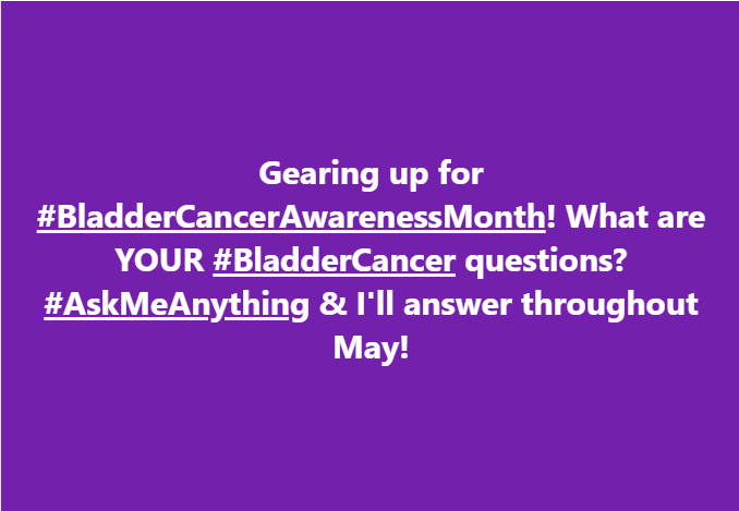 Gearing up for #BladderCancerAwarenessMonth! What are YOUR #BladderCancer questions? #AskMeAnything & I'll answer throughout May!