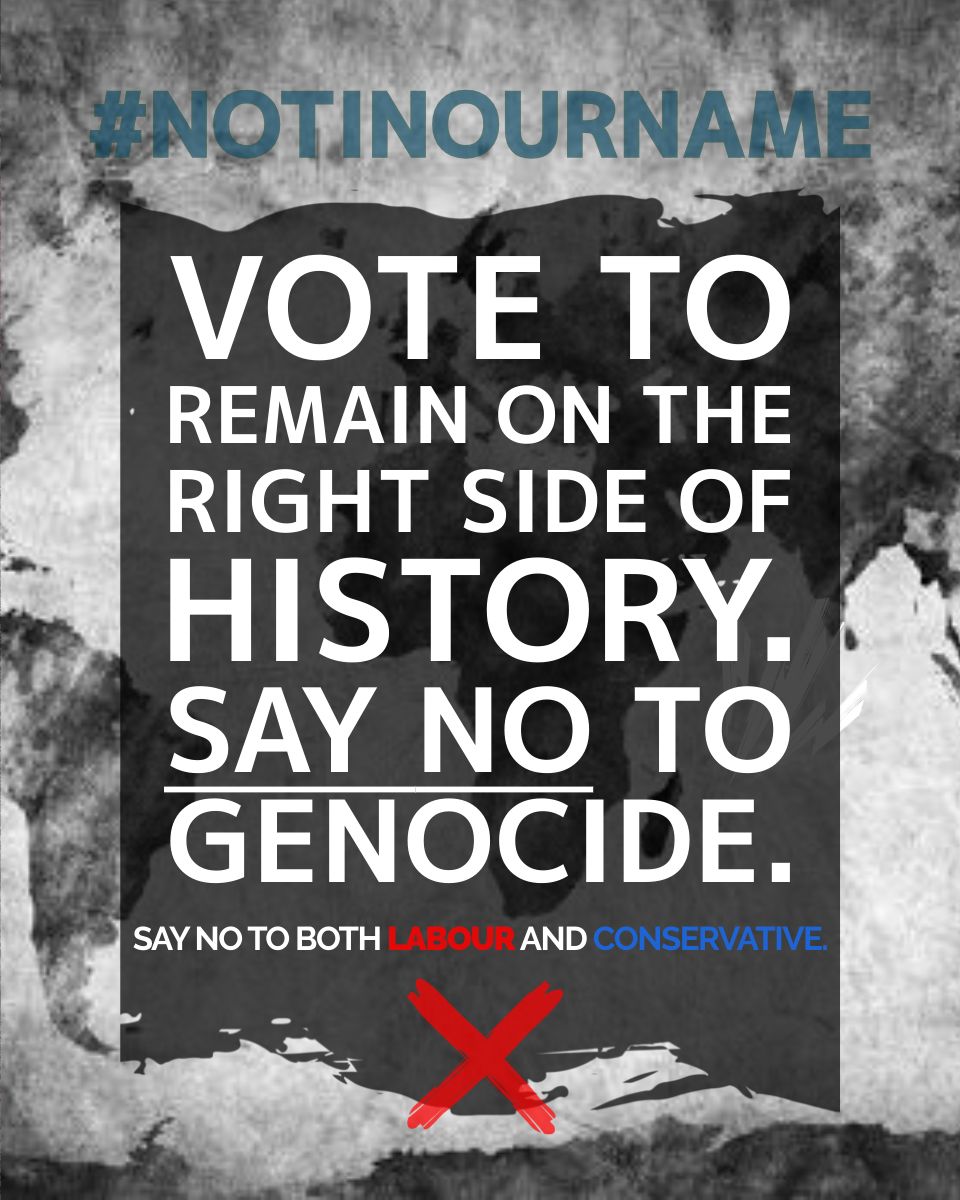 #notinourname  
#saynototories
#saynotolabour 
#voteforchange 
#saynotogenocide 
#labourfriendsofgenocide