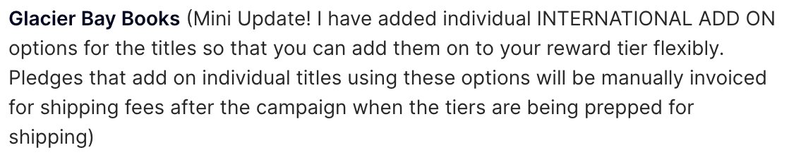 People asked, we delivered - there's now an option to add individual titles to tiers for backers in international shipping locations. These add ons require shipping to be manually invoiced later, so it'll take a little longer - hopefully the convenience & savings$ are worth it!