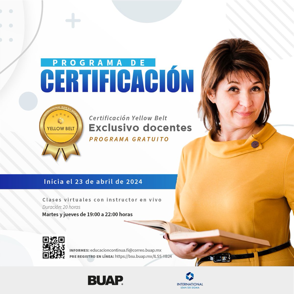 Programa de Certificación Yellow Belt. Exclusivo docentes. 📅Inicio 23 de abril de 2024. 🕚martes y jueves de 19:00 a 22 horas. Clases virtuales con instructor en vivo. Pre registro en línea bsu.buap.mx/ILSS-YB24 Informes: educacioncontinua.fi@correo.buap.mx