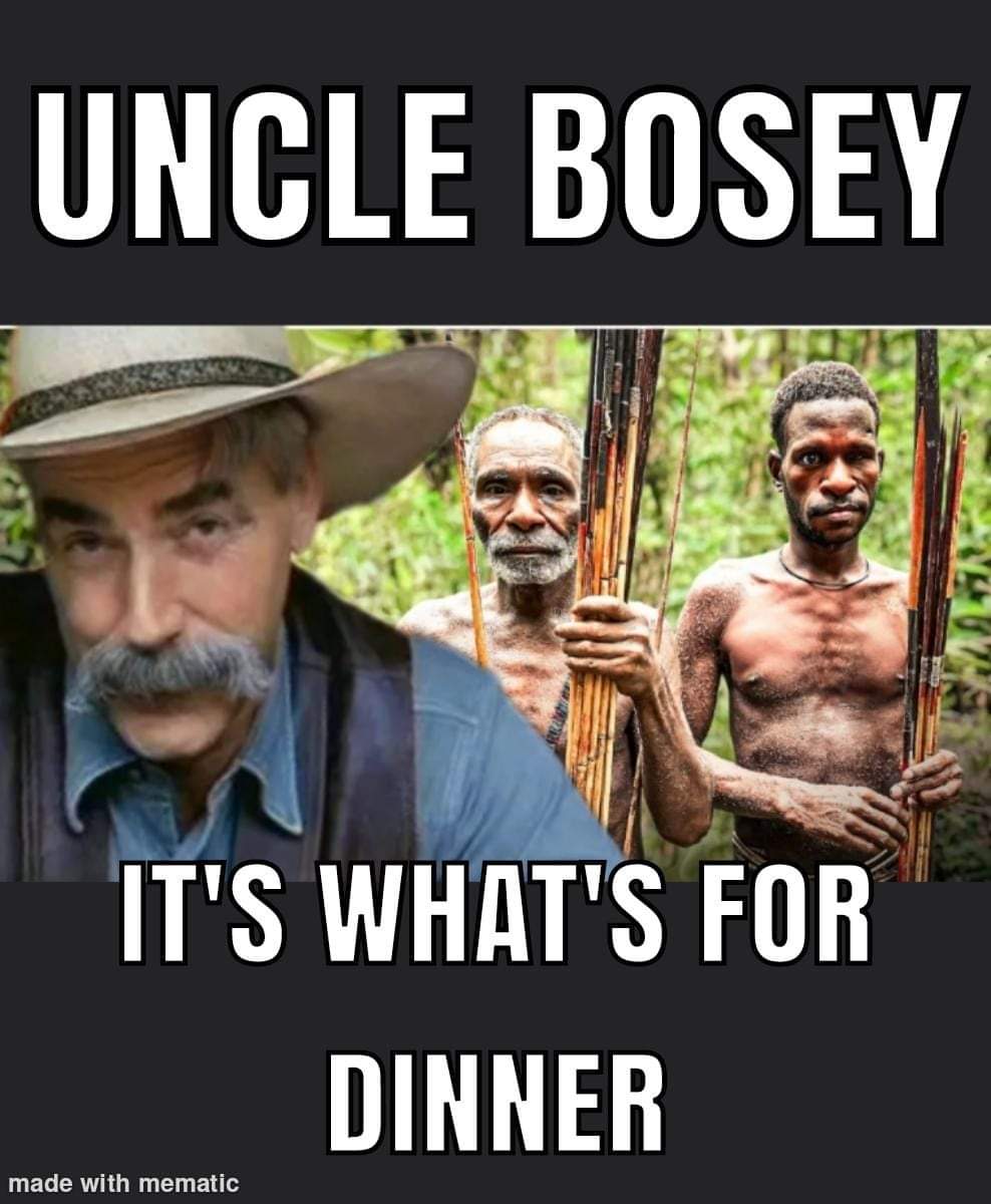 Uncle Bosey . . . It's what's for dinner. 🤣