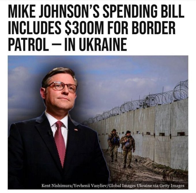 ALERT: House Speaker Mike Johnson's spending bill included $300 MILLION for Ukraine Border patrol. ❌ ZERO dollars for United States Border.