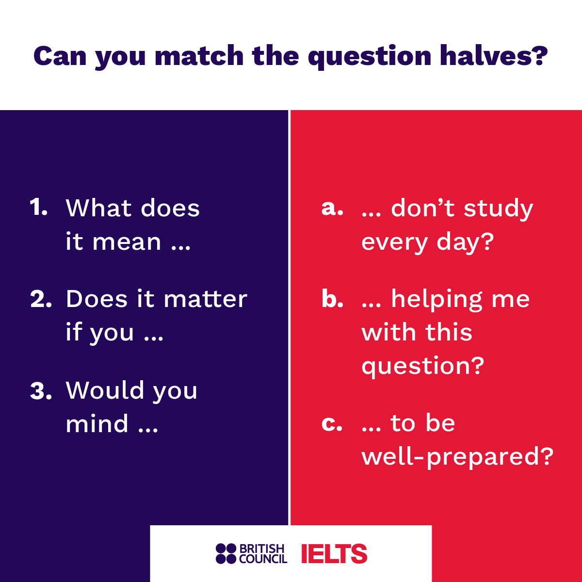 English has many easily confused words like ‘mind’, ‘matter’ and ‘mean’. 🤔

Can you match the question halves?

Tell us in the comments. 💬

#TakeIELTS #IELTS #IELTSTest #EnglishVocabulary