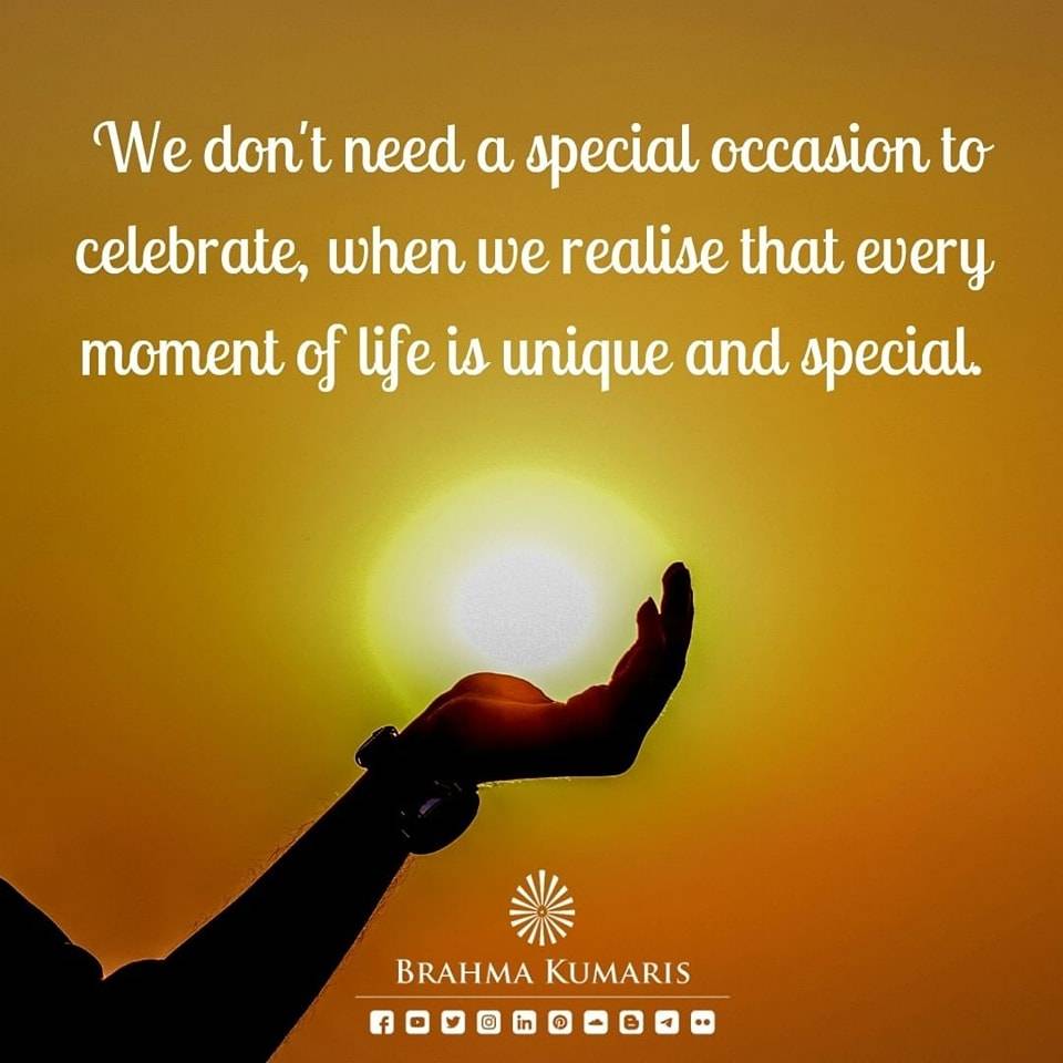 We put off celebrating until a singular exceptional event, yet life itself is a great celebration, and every moment is an opportunity to do so. Let us thus rejoice in who we are and everything that the divine has generously given to us. #brahmakumaris #presentmomentliving