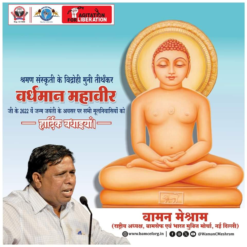 श्रमण संस्कृती के विद्रोही मुनी तीर्थंकर वर्धमान महावीर जी के 2622 वें जन्म जयंती के अवसर पर सभी मूलनिवासियों को हार्दिक बधाईयां।