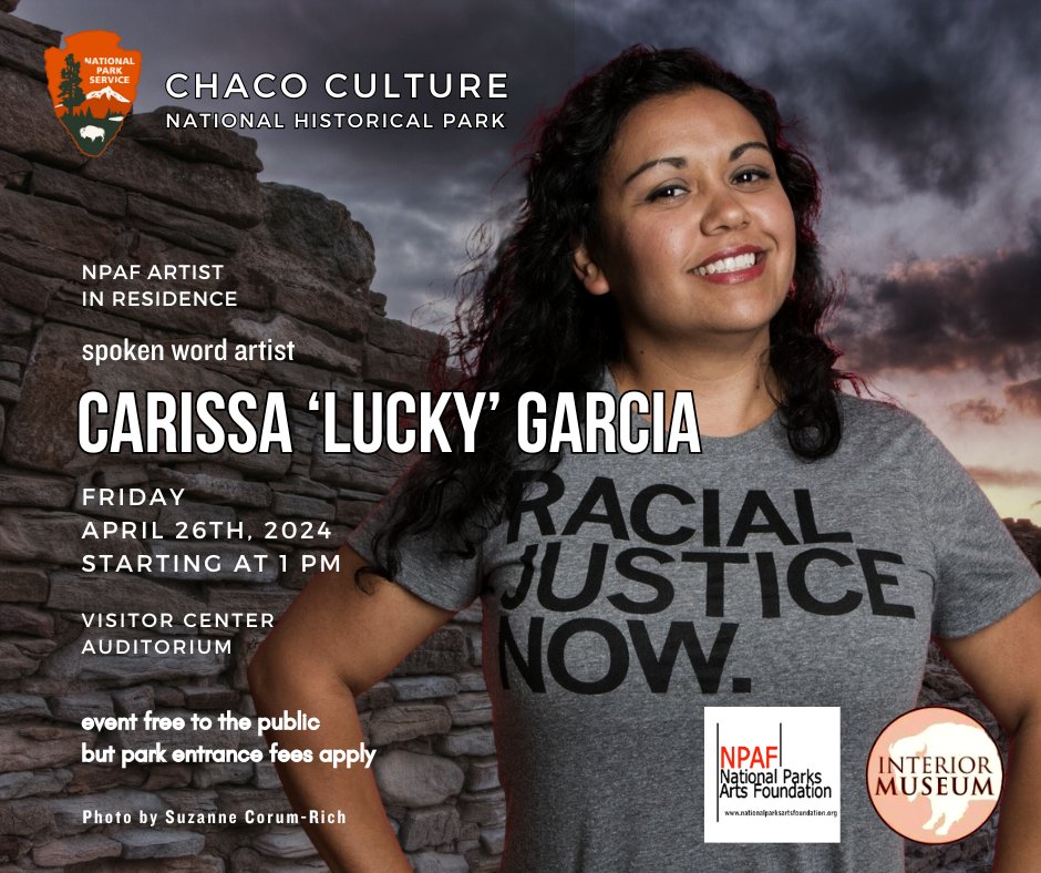 COMING UP! NPAF presents CHACO CULTURE National Historical Park Artist in Residence Lucky Garcia performing her SPOKEN WORD ART at the Park’s Visitor Center Auditorium, on April 26th and 27th, at 1 PM. As always, the event is free to the public but park entrance fees apply!