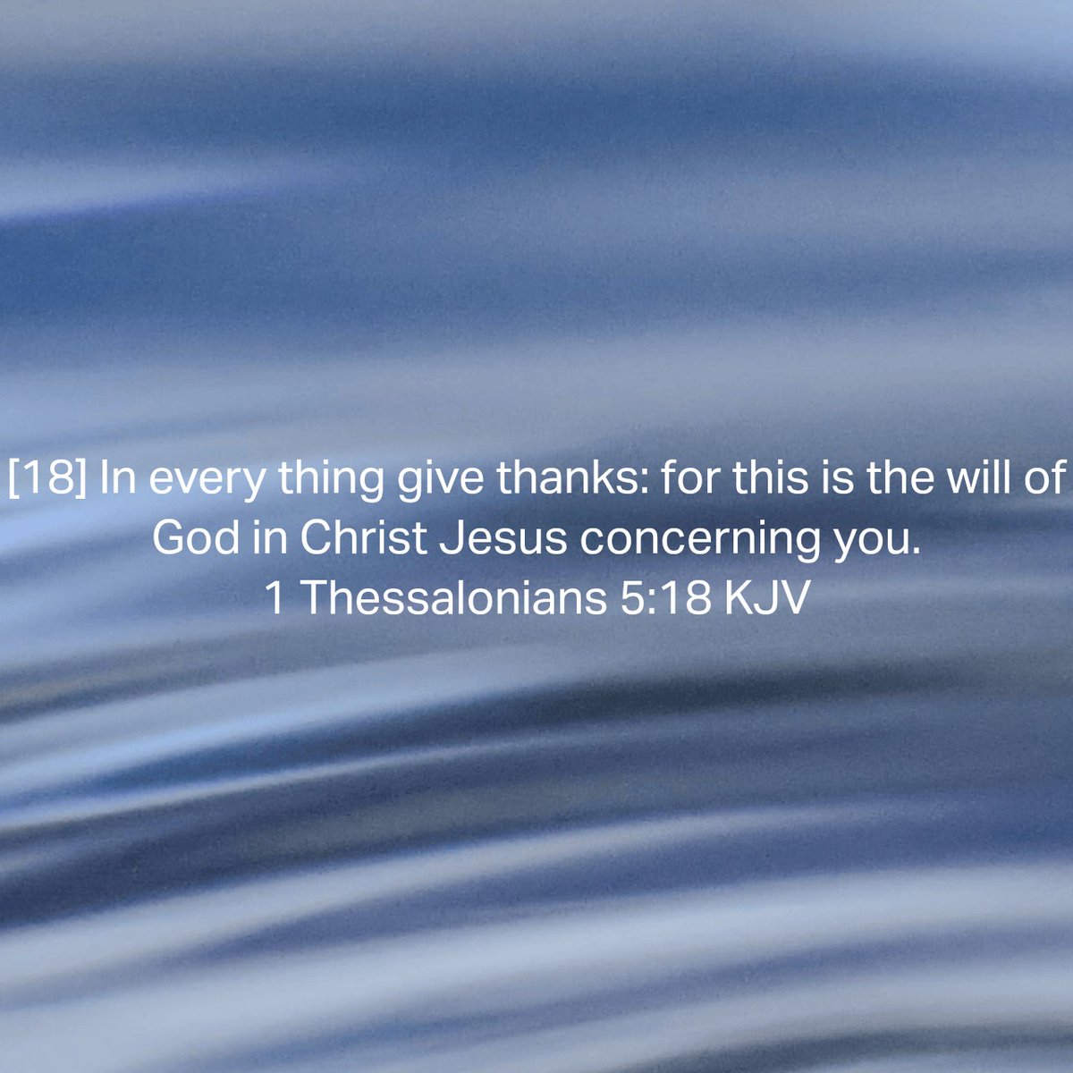 1 Thessalonians 5:18 KJV
[18] In every thing give thanks: for this is the will of God in Christ Jesus concerning you. 

bible.com/bible/1/1th.5.…