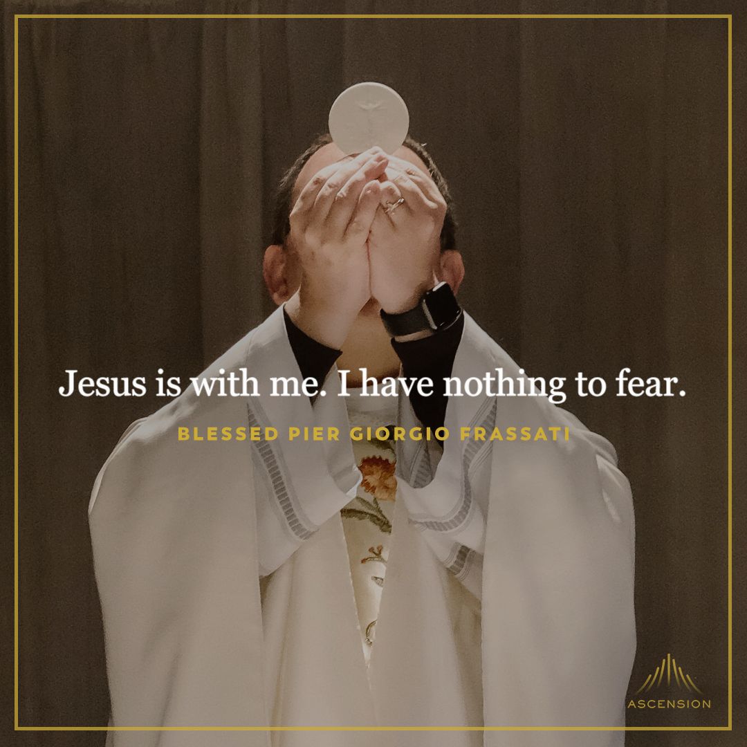 'Jesus is with me. I have nothing to fear.' —Blessed Pier Giorgio Frassati
