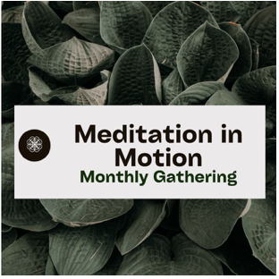 Meditation in Motion Monthly gathering join our community of mindful movers we will share in community, & grow our practice through gentle, intentional movement. Thursday, April 25, 1p