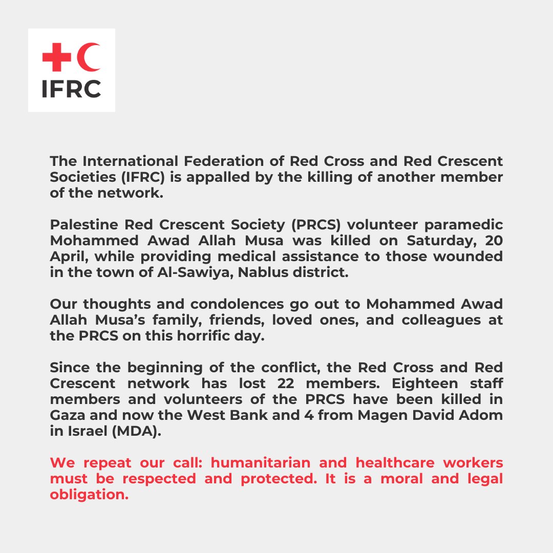 The IFRC is appalled by the killing of another Palestine Red Crescent colleague. Mohammed Awad Allah Musa was killed on Saturday, 20 April, while providing medical assistance to those wounded in the town of Al-Sawiya, Nablus district.  Our thoughts and condolences go out to his