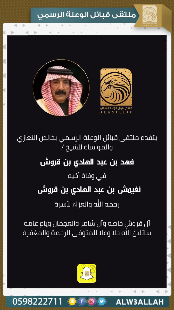 يتقدم ملتقى قبائل الوعله الرسمي بخالص التعازي والمواساة للشيخ / فهد بن عبد الهادي بن قروش في وفاة أخيه نغيمش بن عبد الهادي بن قروش رحمه الله والعزاء لأسرة آل قروش خاصه وآل شامر والعجمان ويام عامه سائلين الله جلا وعلا للمتوفى الرحمة والمغفرة