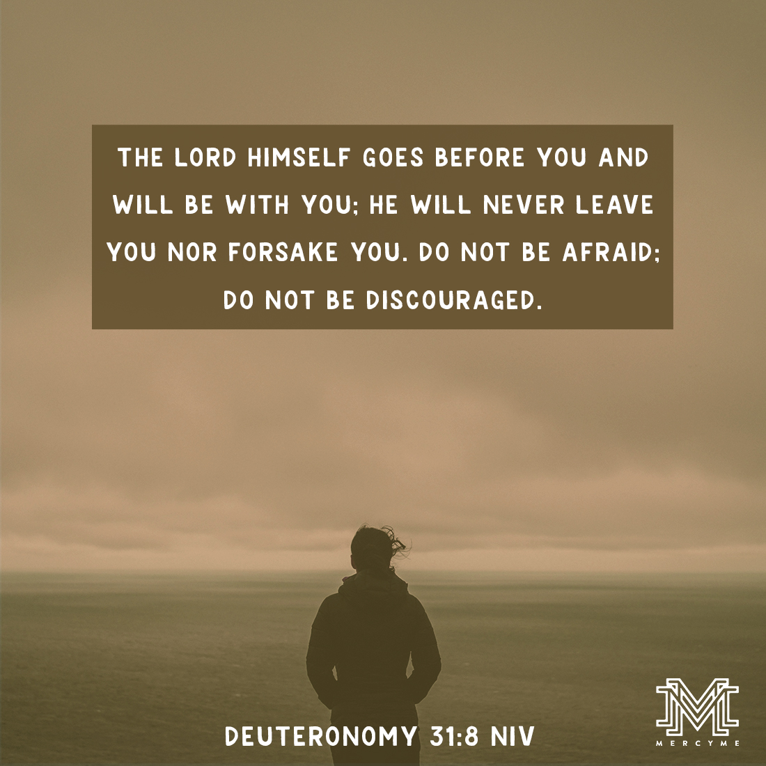 The Lord himself goes before you and will be with you; he will never leave you nor forsake you. Do not be afraid; do not be discouraged. Deuteronomy 31:8 NIV

#alwaysonlyjesus #hope #faith #grace #jesus #godsword #scripture #godslove #mercyme  #courage #icanonlyimagine
